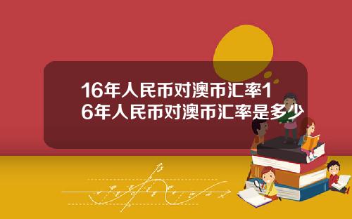 16年人民币对澳币汇率16年人民币对澳币汇率是多少