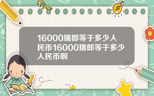 16000瑞郎等于多少人民币16000瑞郎等于多少人民币啊