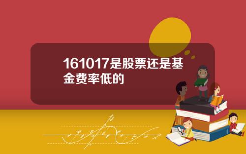 161017是股票还是基金费率低的