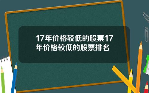 17年价格较低的股票17年价格较低的股票排名