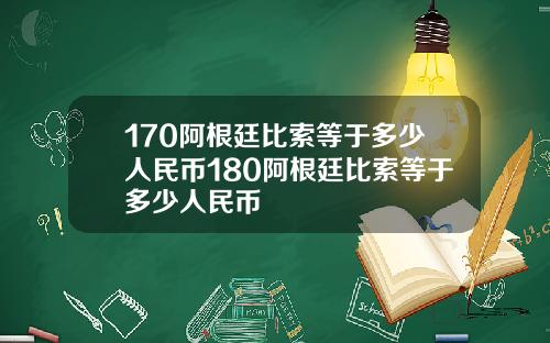170阿根廷比索等于多少人民币180阿根廷比索等于多少人民币
