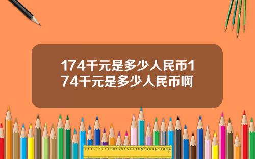 174千元是多少人民币174千元是多少人民币啊