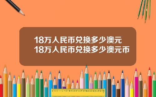18万人民币兑换多少澳元18万人民币兑换多少澳元币