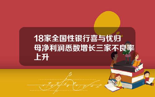 18家全国性银行喜与忧归母净利润悉数增长三家不良率上升
