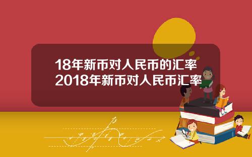 18年新币对人民币的汇率2018年新币对人民币汇率