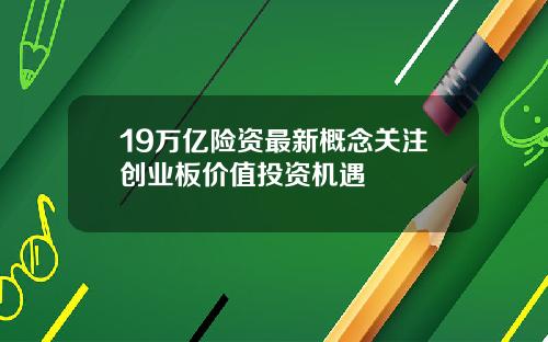 19万亿险资最新概念关注创业板价值投资机遇
