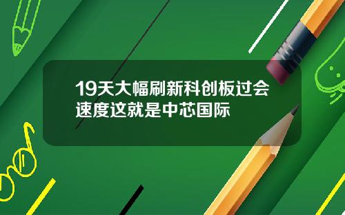 19天大幅刷新科创板过会速度这就是中芯国际