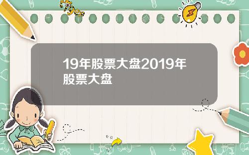 19年股票大盘2019年股票大盘