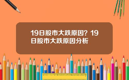 19日股市大跌原因？19日股市大跌原因分析