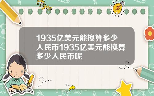 1935亿美元能换算多少人民币1935亿美元能换算多少人民币呢