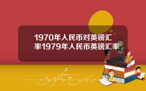 1970年人民币对英镑汇率1979年人民币英镑汇率
