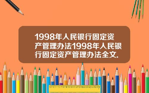 1998年人民银行固定资产管理办法1998年人民银行固定资产管理办法全文.