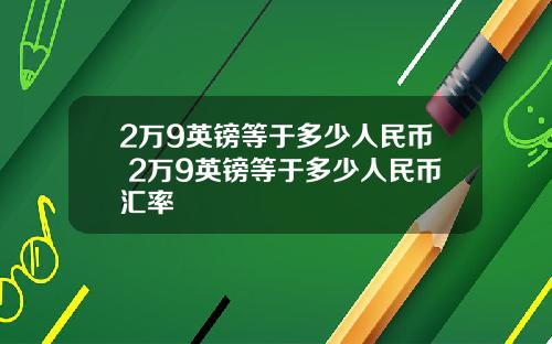2万9英镑等于多少人民币 2万9英镑等于多少人民币汇率