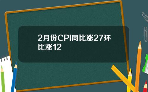 2月份CPI同比涨27环比涨12