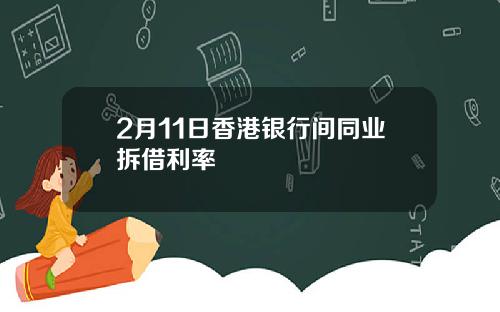 2月11日香港银行间同业拆借利率