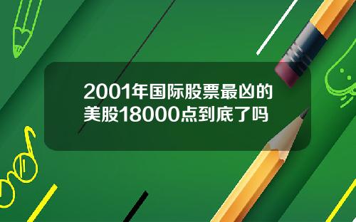 2001年国际股票最凶的美股18000点到底了吗