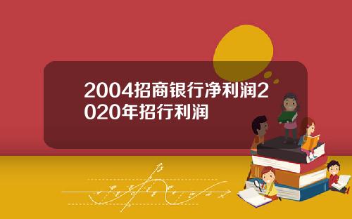 2004招商银行净利润2020年招行利润