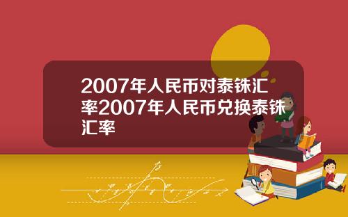 2007年人民币对泰铢汇率2007年人民币兑换泰铢汇率