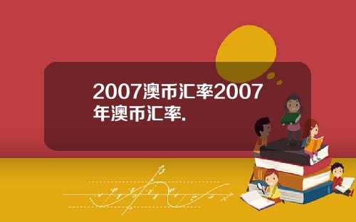 2007澳币汇率2007年澳币汇率.