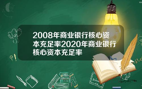 2008年商业银行核心资本充足率2020年商业银行核心资本充足率
