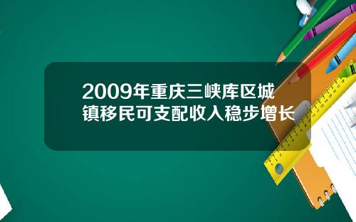 2009年重庆三峡库区城镇移民可支配收入稳步增长