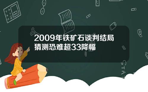 2009年铁矿石谈判结局猜测恐难超33降幅