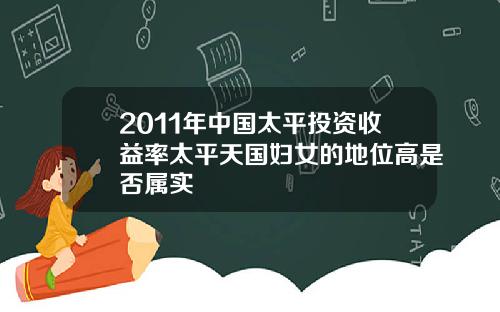 2011年中国太平投资收益率太平天国妇女的地位高是否属实