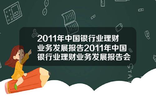 2011年中国银行业理财业务发展报告2011年中国银行业理财业务发展报告会
