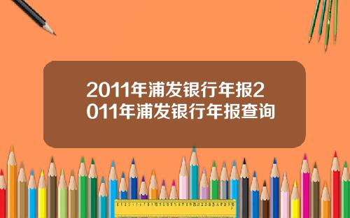 2011年浦发银行年报2011年浦发银行年报查询
