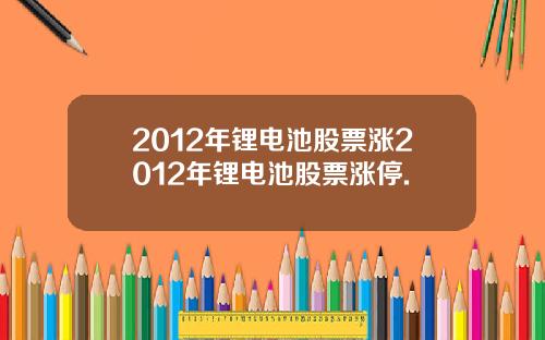 2012年锂电池股票涨2012年锂电池股票涨停.