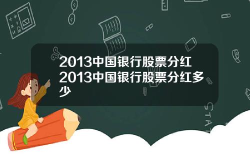 2013中国银行股票分红2013中国银行股票分红多少