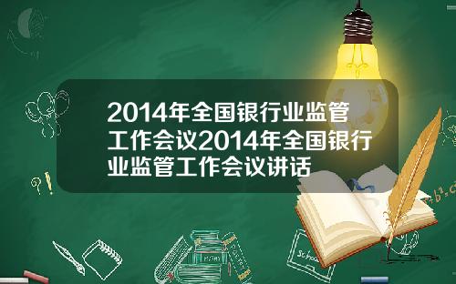 2014年全国银行业监管工作会议2014年全国银行业监管工作会议讲话