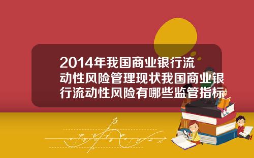 2014年我国商业银行流动性风险管理现状我国商业银行流动性风险有哪些监管指标