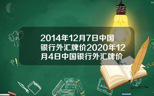 2014年12月7日中国银行外汇牌价2020年12月4日中国银行外汇牌价