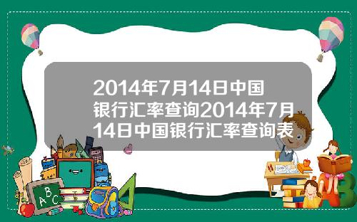 2014年7月14日中国银行汇率查询2014年7月14日中国银行汇率查询表