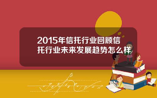 2015年信托行业回顾信托行业未来发展趋势怎么样