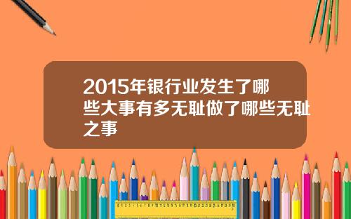 2015年银行业发生了哪些大事有多无耻做了哪些无耻之事