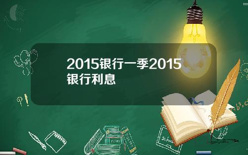 2015银行一季2015银行利息