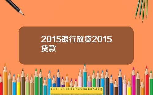 2015银行放贷2015贷款