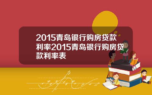 2015青岛银行购房贷款利率2015青岛银行购房贷款利率表