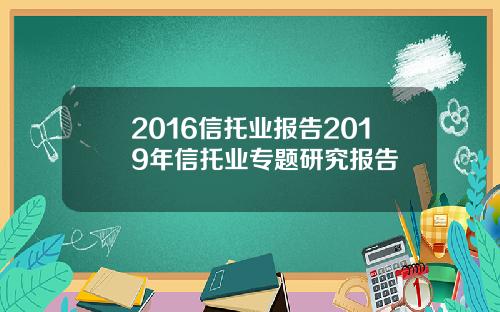 2016信托业报告2019年信托业专题研究报告