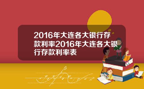 2016年大连各大银行存款利率2016年大连各大银行存款利率表