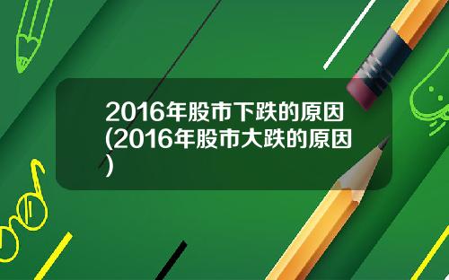 2016年股市下跌的原因(2016年股市大跌的原因)