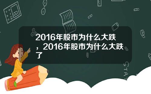 2016年股市为什么大跌，2016年股市为什么大跌了