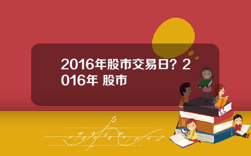 2016年股市交易日？2016年 股市