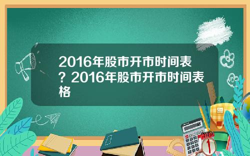 2016年股市开市时间表？2016年股市开市时间表格