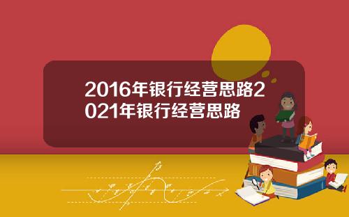 2016年银行经营思路2021年银行经营思路