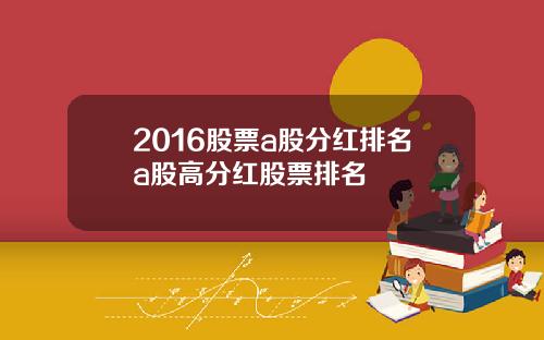 2016股票a股分红排名a股高分红股票排名