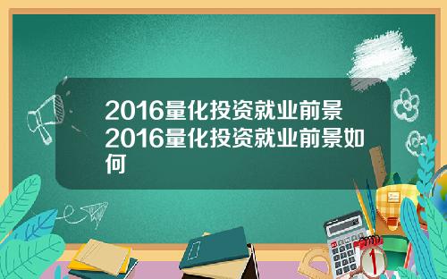 2016量化投资就业前景2016量化投资就业前景如何