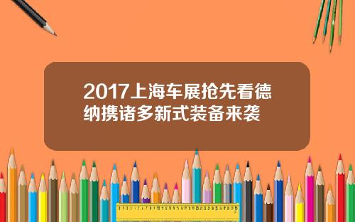 2017上海车展抢先看德纳携诸多新式装备来袭